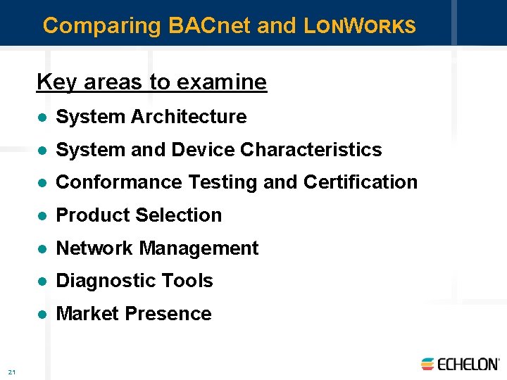 Comparing BACnet and LONWORKS Key areas to examine 21 l System Architecture l System