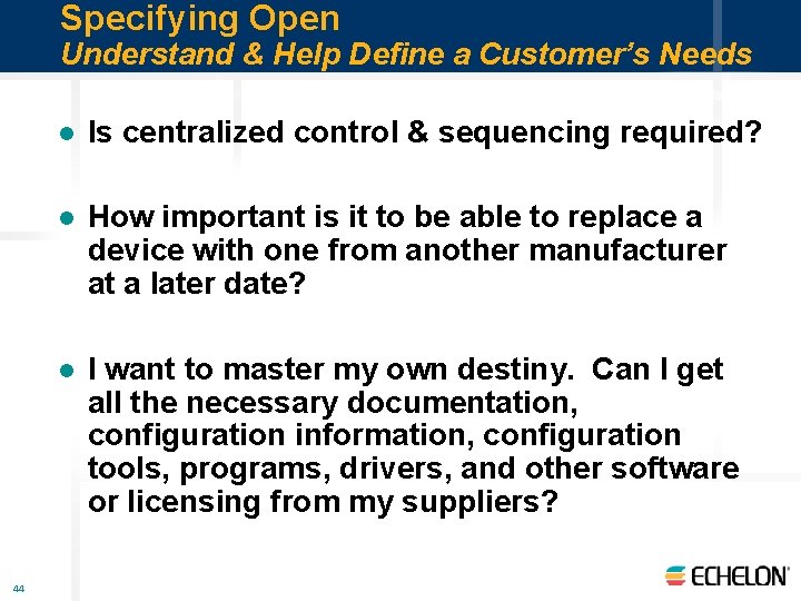 Specifying Open Understand & Help Define a Customer’s Needs 44 l Is centralized control
