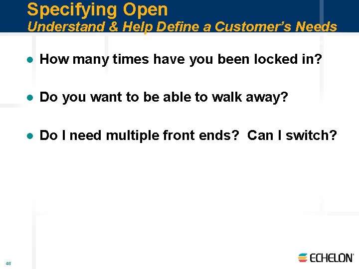 Specifying Open Understand & Help Define a Customer’s Needs 45 l How many times