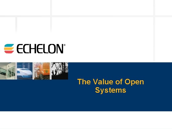 The Value of Open Systems © 2003 Echelon 