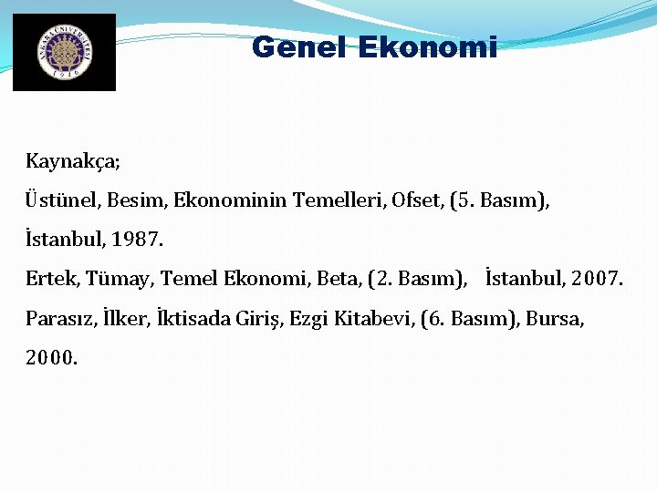 Genel Ekonomi Kaynakça; Üstünel, Besim, Ekonominin Temelleri, Ofset, (5. Basım), İstanbul, 1987. Ertek, Tümay,