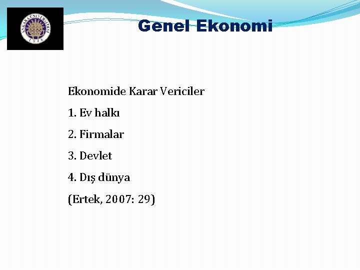 Genel Ekonomide Karar Vericiler 1. Ev halkı 2. Firmalar 3. Devlet 4. Dış dünya