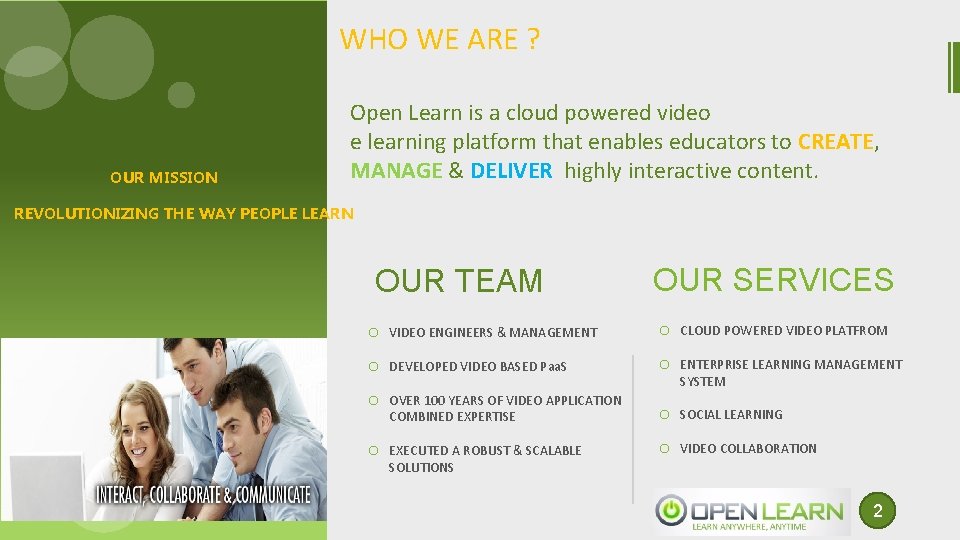 WHO WE ARE ? OUR MISSION Open Learn is a cloud powered video e