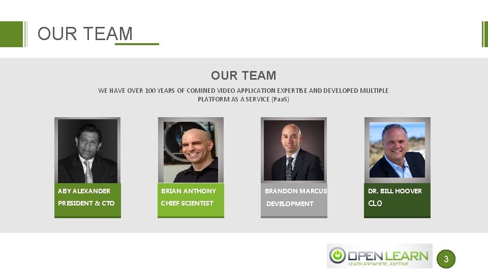 OUR TEAM WE HAVE OVER 100 YEARS OF COMINED VIDEO APPLICATION EXPERTISE AND DEVELOPED