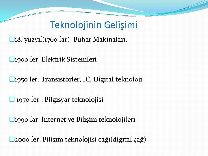 Teknolojinin Gelişimi � 18. yüzyıl(1760 lar): Buhar Makinaları. � 1900 ler: Elektrik Sistemleri �