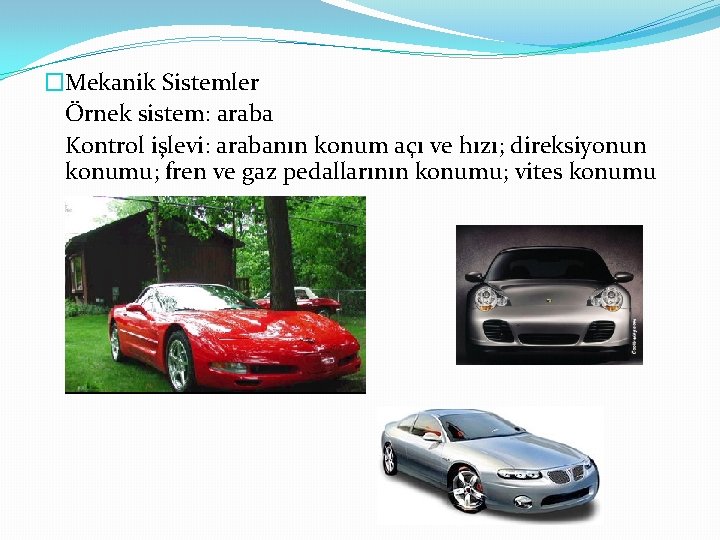 �Mekanik Sistemler Örnek sistem: araba Kontrol işlevi: arabanın konum açı ve hızı; direksiyonun konumu;