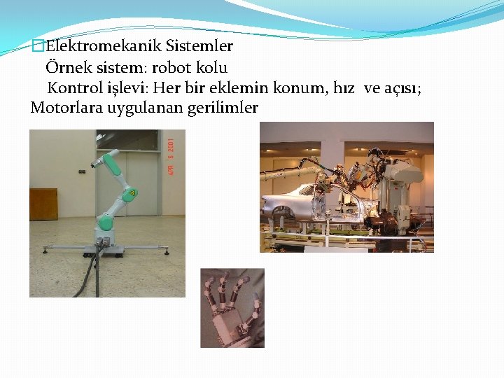 �Elektromekanik Sistemler Örnek sistem: robot kolu Kontrol işlevi: Her bir eklemin konum, hız ve
