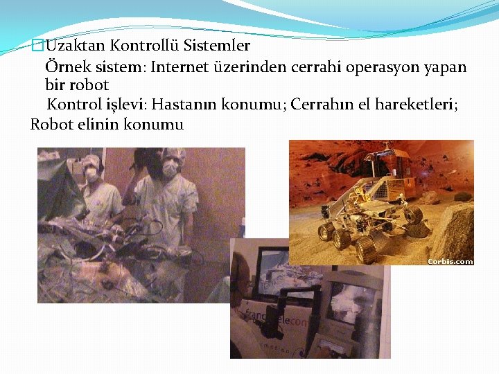 �Uzaktan Kontrollü Sistemler Örnek sistem: Internet üzerinden cerrahi operasyon yapan bir robot Kontrol işlevi: