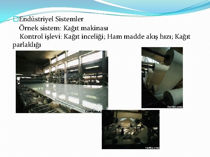 �Endüstriyel Sistemler Örnek sistem: Kağıt makinası Kontrol işlevi: Kağıt inceliği; Ham madde akış hızı;