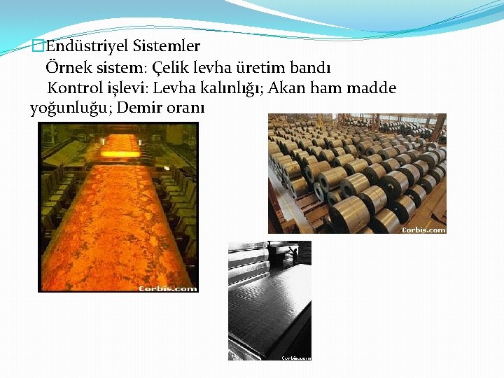 �Endüstriyel Sistemler Örnek sistem: Çelik levha üretim bandı Kontrol işlevi: Levha kalınlığı; Akan ham