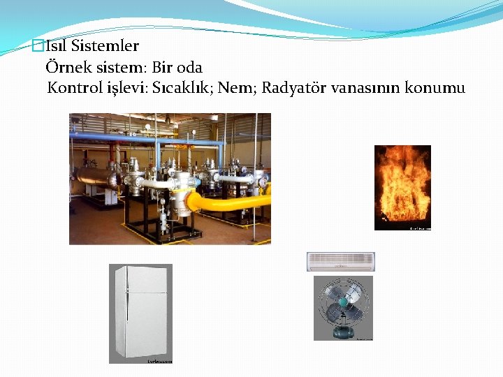 �Isıl Sistemler Örnek sistem: Bir oda Kontrol işlevi: Sıcaklık; Nem; Radyatör vanasının konumu 