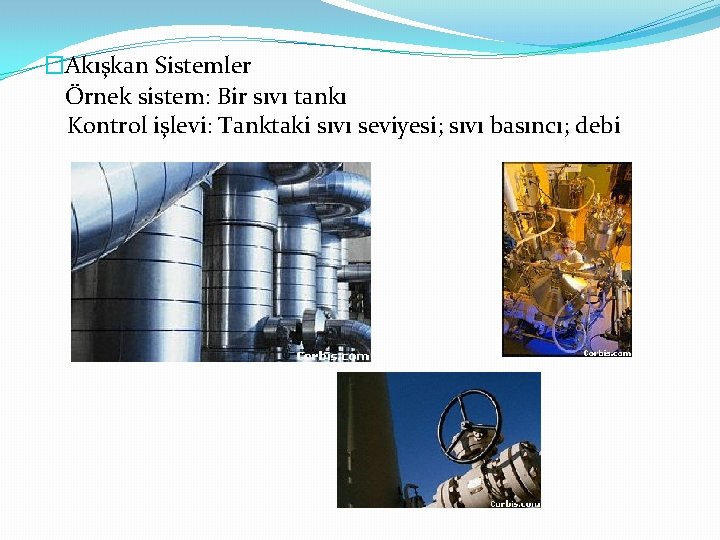�Akışkan Sistemler Örnek sistem: Bir sıvı tankı Kontrol işlevi: Tanktaki sıvı seviyesi; sıvı basıncı;