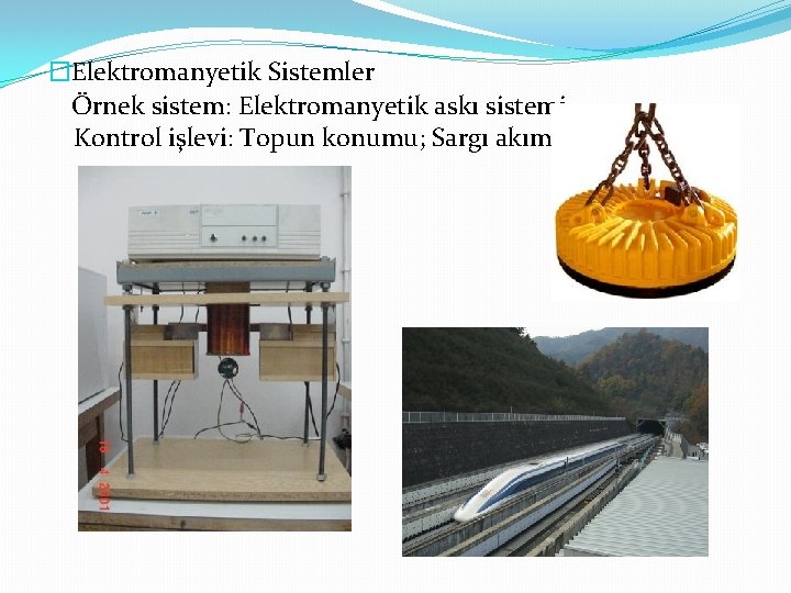 �Elektromanyetik Sistemler Örnek sistem: Elektromanyetik askı sistemi Kontrol işlevi: Topun konumu; Sargı akımı 