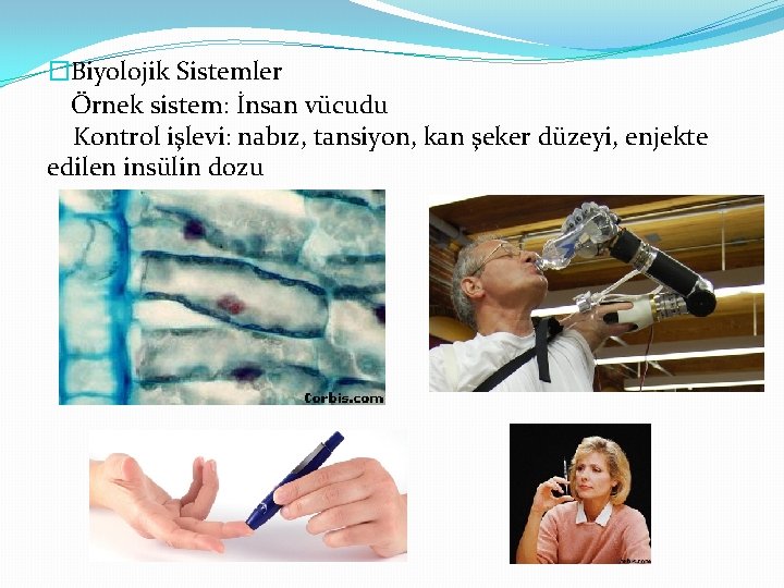 �Biyolojik Sistemler Örnek sistem: İnsan vücudu Kontrol işlevi: nabız, tansiyon, kan şeker düzeyi, enjekte