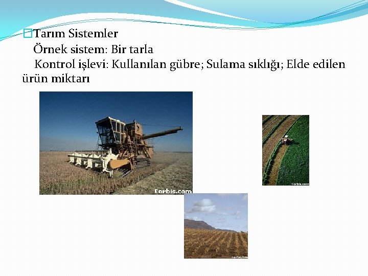 �Tarım Sistemler Örnek sistem: Bir tarla Kontrol işlevi: Kullanılan gübre; Sulama sıklığı; Elde edilen