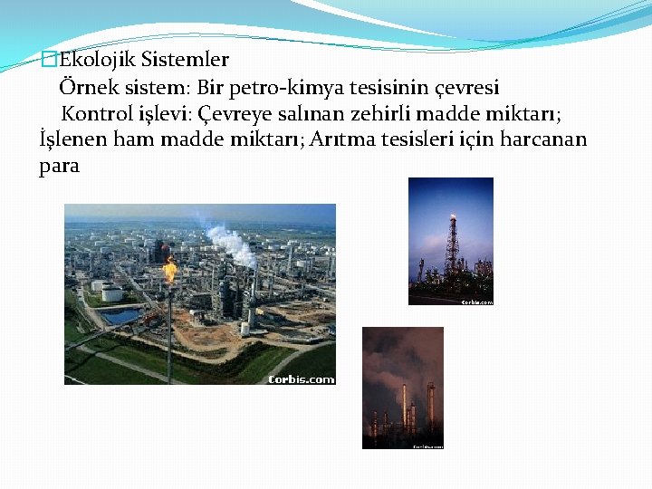 �Ekolojik Sistemler Örnek sistem: Bir petro-kimya tesisinin çevresi Kontrol işlevi: Çevreye salınan zehirli madde