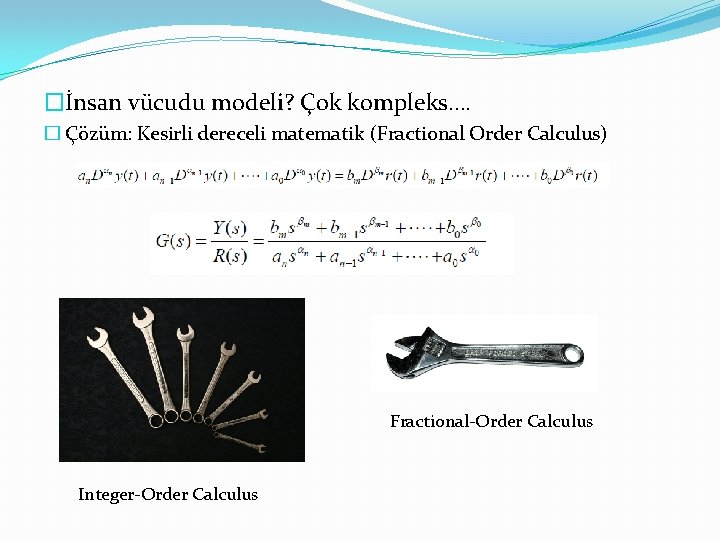 �İnsan vücudu modeli? Çok kompleks…. � Çözüm: Kesirli dereceli matematik (Fractional Order Calculus) Fractional-Order