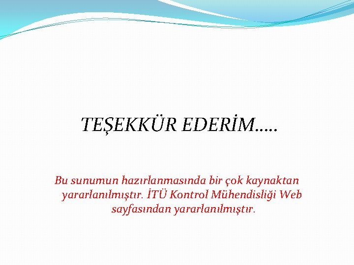 TEŞEKKÜR EDERİM…. . Bu sunumun hazırlanmasında bir çok kaynaktan yararlanılmıştır. İTÜ Kontrol Mühendisliği Web