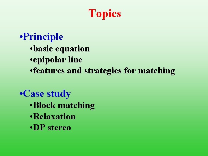 Topics • Principle • basic equation • epipolar line • features and strategies for