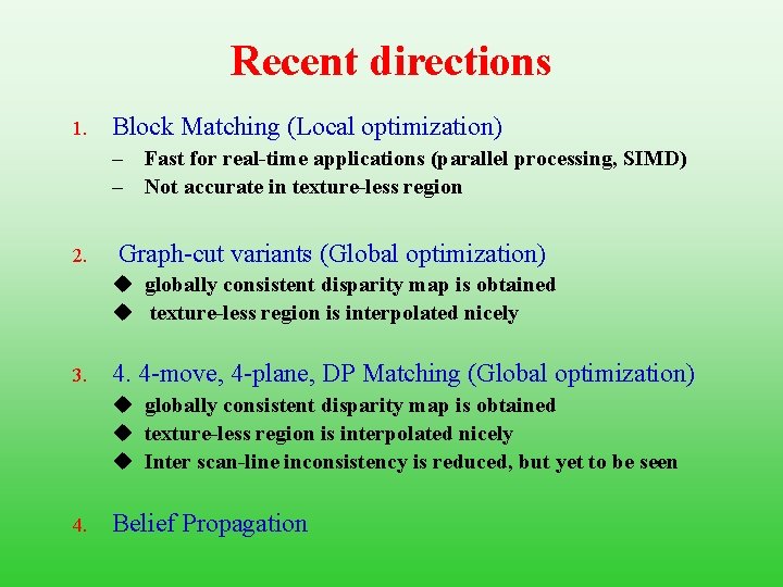 Recent directions 1. Block Matching (Local optimization) – Fast for real-time applications (parallel processing,