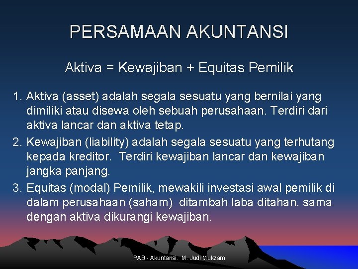 PERSAMAAN AKUNTANSI Aktiva = Kewajiban + Equitas Pemilik 1. Aktiva (asset) adalah segala sesuatu