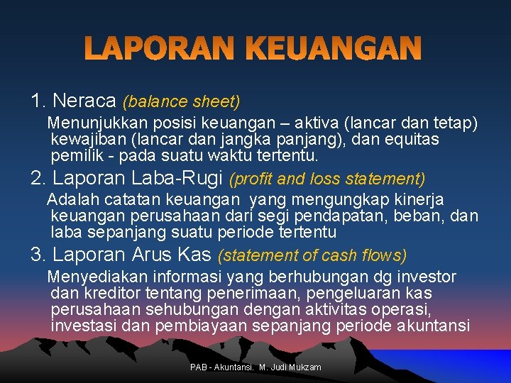 1. Neraca (balance sheet) Menunjukkan posisi keuangan – aktiva (lancar dan tetap) kewajiban (lancar