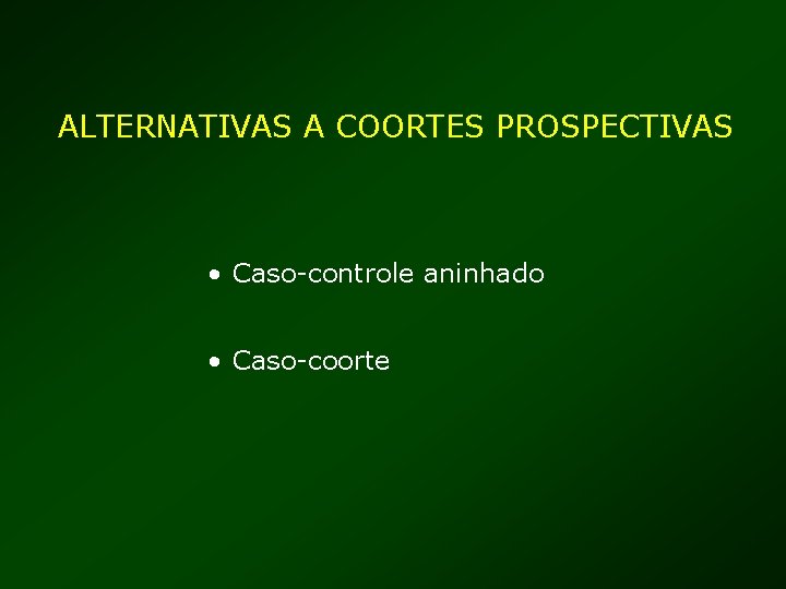 ALTERNATIVAS A COORTES PROSPECTIVAS • Caso-controle aninhado • Caso-coorte 