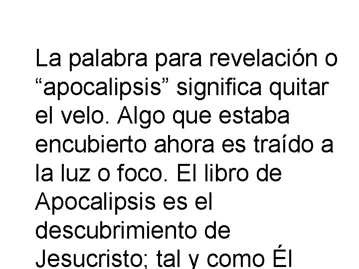  La palabra para revelación o “apocalipsis” significa quitar el velo. Algo que estaba