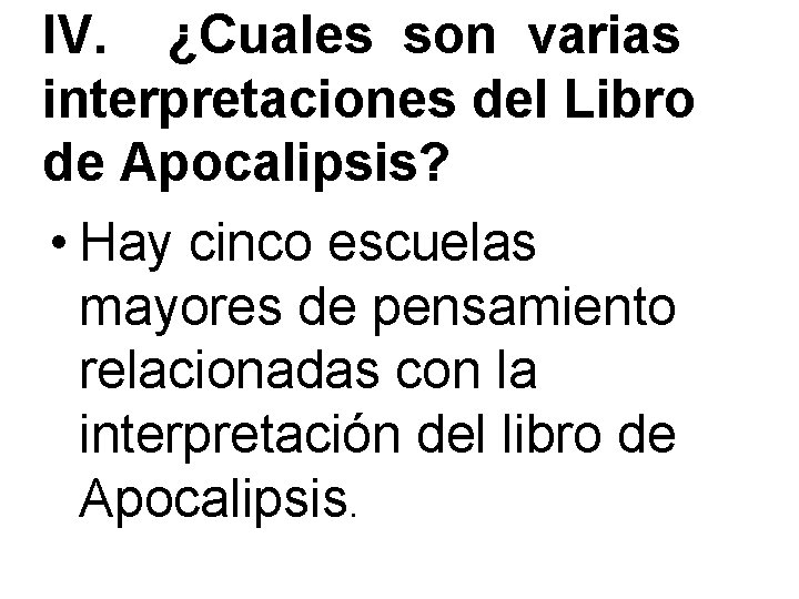 IV. ¿Cuales son varias interpretaciones del Libro de Apocalipsis? • Hay cinco escuelas mayores