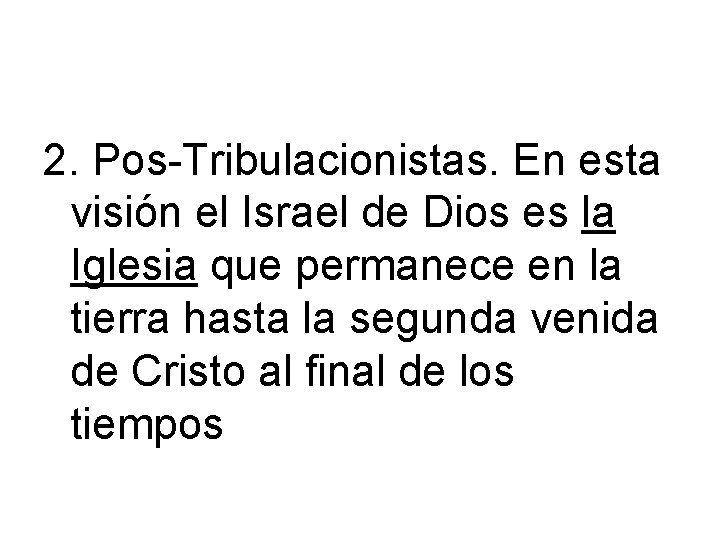 2. Pos-Tribulacionistas. En esta visión el Israel de Dios es la Iglesia que permanece