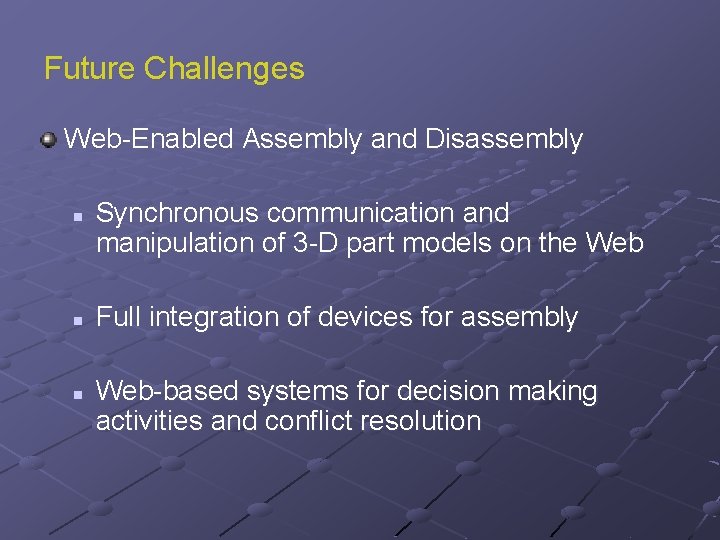 Future Challenges Web-Enabled Assembly and Disassembly n n n Synchronous communication and manipulation of