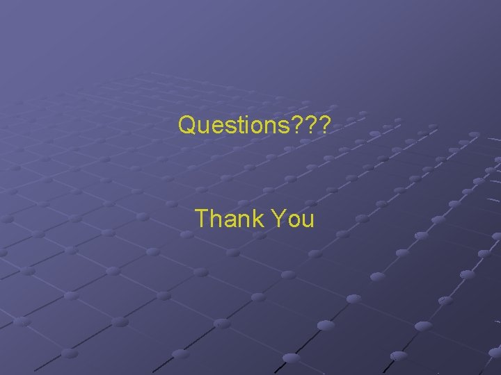 Questions? ? ? Thank You 