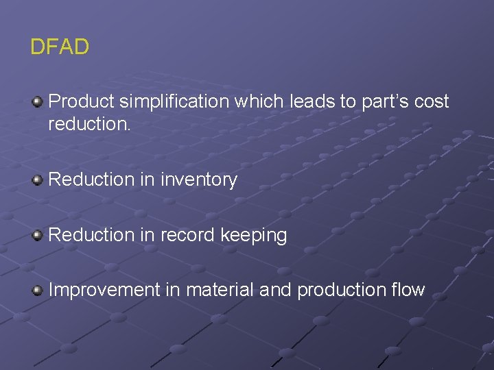 DFAD Product simplification which leads to part’s cost reduction. Reduction in inventory Reduction in