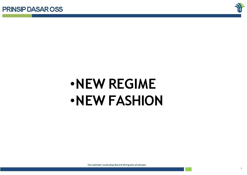 PRINSIP DASAR OSS • NEW REGIME • NEW FASHION The Investment Coordinating Board of