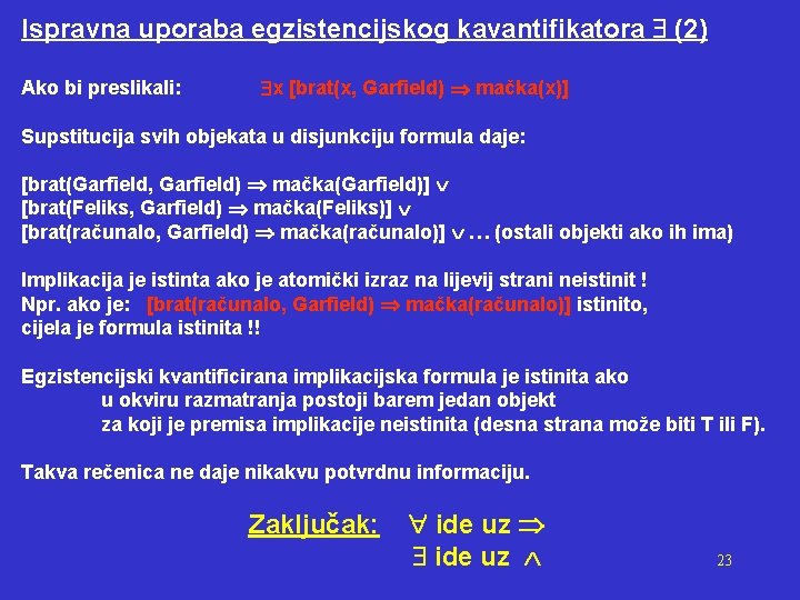 Ispravna uporaba egzistencijskog kavantifikatora (2) Ako bi preslikali: x [brat(x, Garfield) mačka(x)] Supstitucija svih