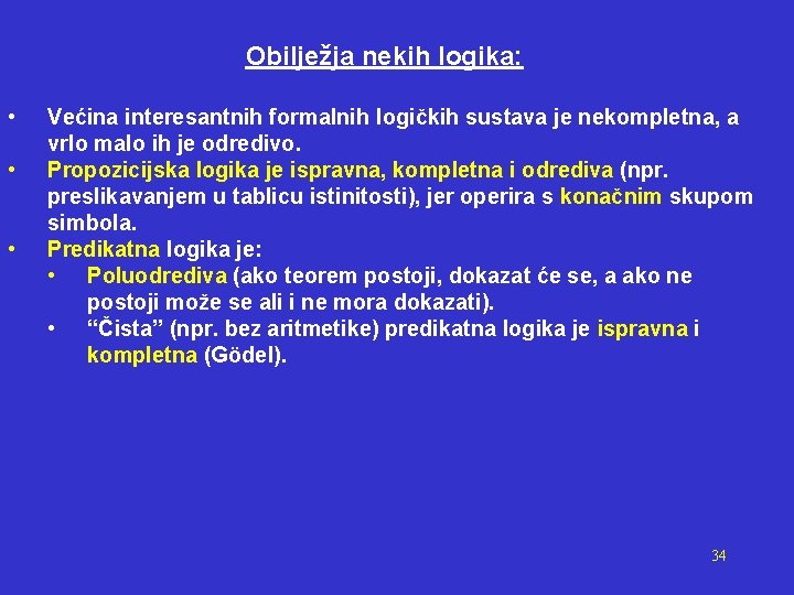 Obilježja nekih logika: • • • Većina interesantnih formalnih logičkih sustava je nekompletna, a