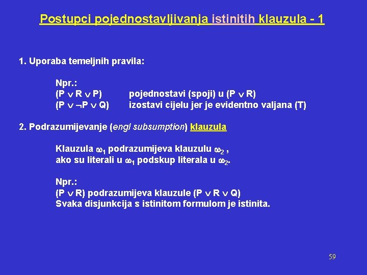 Postupci pojednostavljivanja istinitih klauzula - 1 1. Uporaba temeljnih pravila: Npr. : (P R