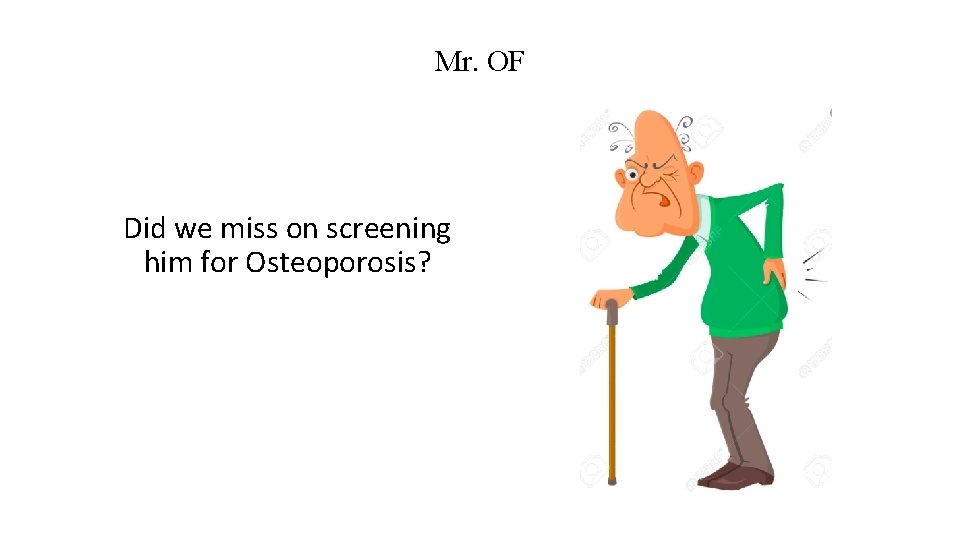 Mr. OF Did we miss on screening him for Osteoporosis? 