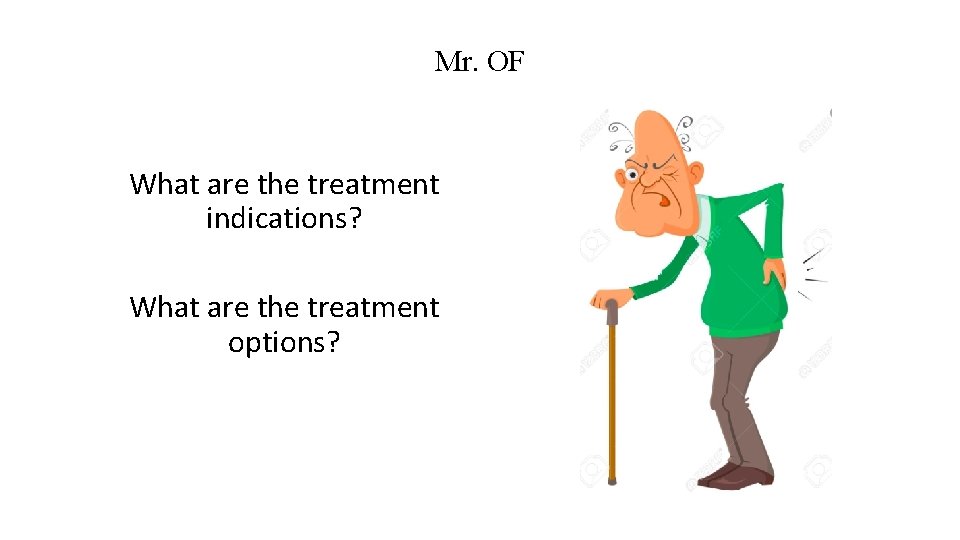 Mr. OF What are the treatment indications? What are the treatment options? 
