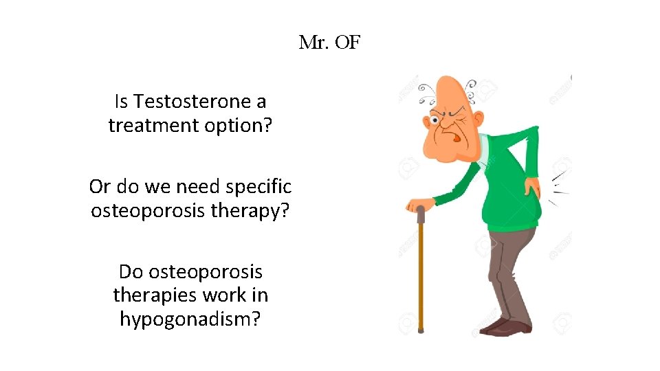 Mr. OF Is Testosterone a treatment option? Or do we need specific osteoporosis therapy?