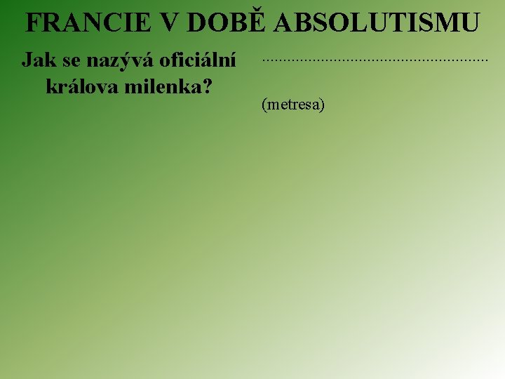 FRANCIE V DOBĚ ABSOLUTISMU Jak se nazývá oficiální králova milenka? . . . (metresa)