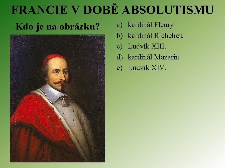 FRANCIE V DOBĚ ABSOLUTISMU Kdo je na obrázku? a) b) c) d) e) kardinál