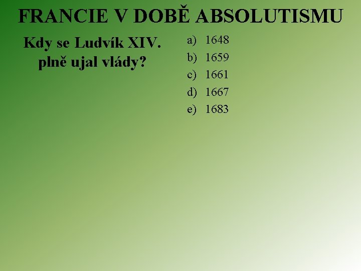 FRANCIE V DOBĚ ABSOLUTISMU Kdy se Ludvík XIV. plně ujal vlády? a) b) c)