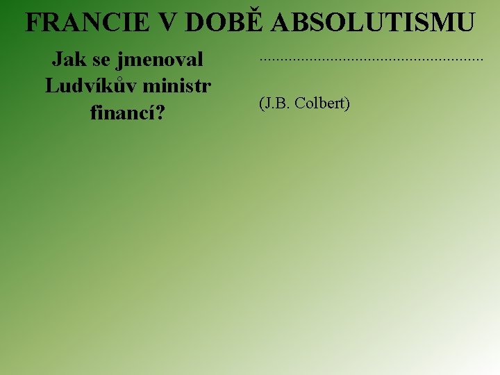 FRANCIE V DOBĚ ABSOLUTISMU Jak se jmenoval Ludvíkův ministr financí? . . . (J.