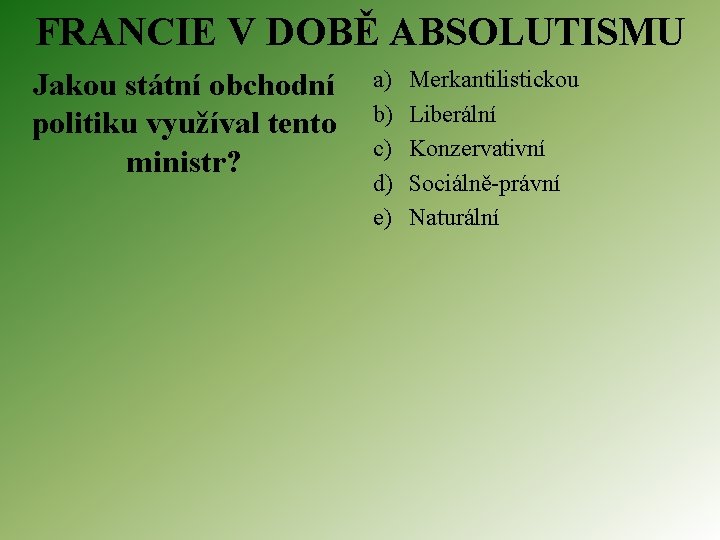 FRANCIE V DOBĚ ABSOLUTISMU Jakou státní obchodní politiku využíval tento ministr? a) b) c)