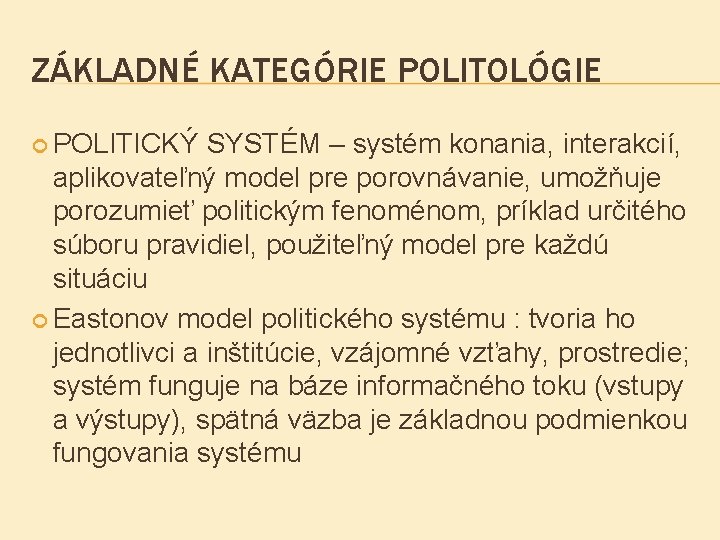 ZÁKLADNÉ KATEGÓRIE POLITOLÓGIE POLITICKÝ SYSTÉM – systém konania, interakcií, aplikovateľný model pre porovnávanie, umožňuje