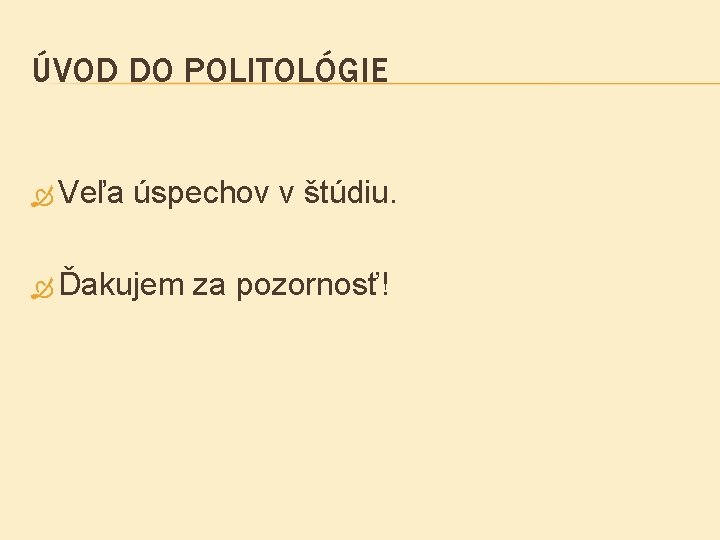 ÚVOD DO POLITOLÓGIE Veľa úspechov v štúdiu. Ďakujem za pozornosť! 