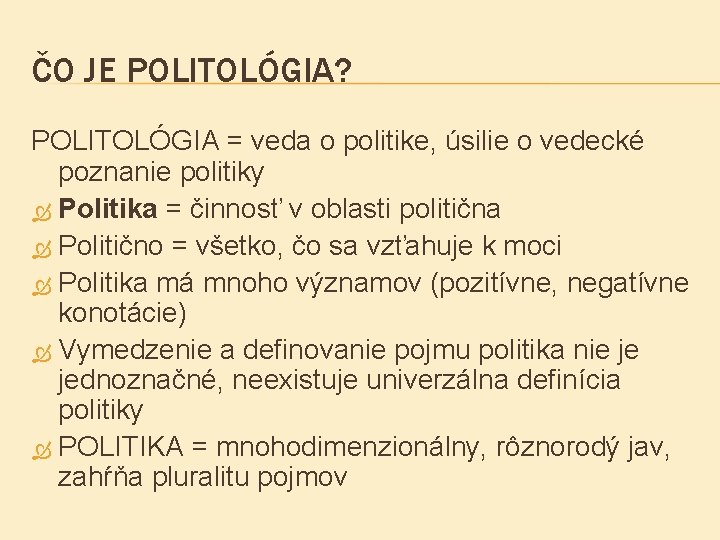 ČO JE POLITOLÓGIA? POLITOLÓGIA = veda o politike, úsilie o vedecké poznanie politiky Politika
