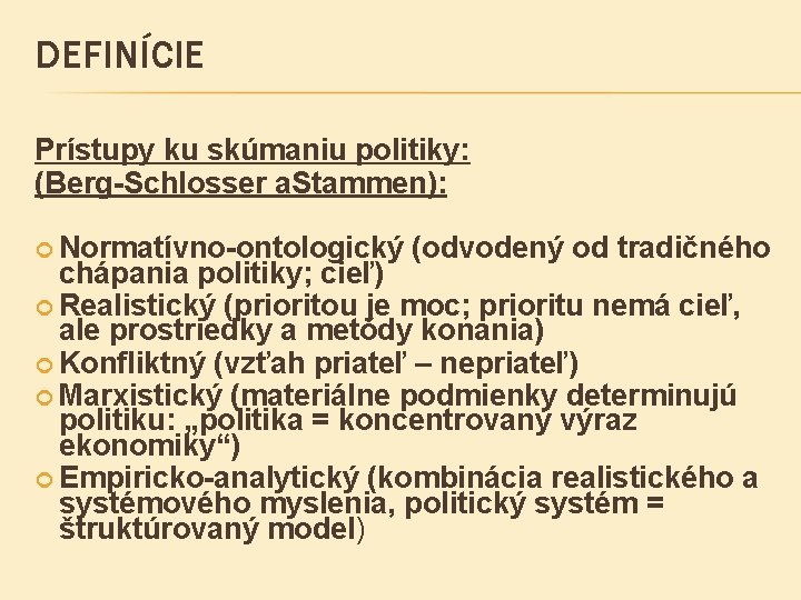 DEFINÍCIE Prístupy ku skúmaniu politiky: (Berg-Schlosser a. Stammen): Normatívno-ontologický (odvodený od tradičného chápania politiky;