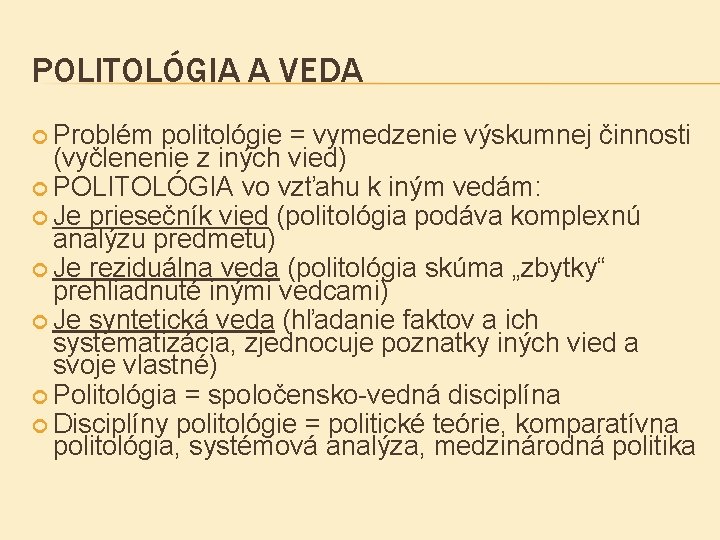 POLITOLÓGIA A VEDA Problém politológie = vymedzenie výskumnej činnosti (vyčlenenie z iných vied) POLITOLÓGIA